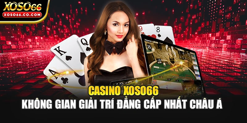 Casino XOSO66 - Không Gian Giải Trí Đẳng Cấp Nhất Châu Á 
