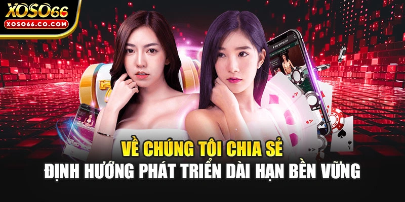 Về chúng tôi chia sẻ định hướng phát triển dài hạn bền vững